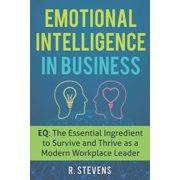 Emotional Intelligence in Business EQ The Essential Ingredient to Survive and Thrive as a Modern Workplace Leader Paperback