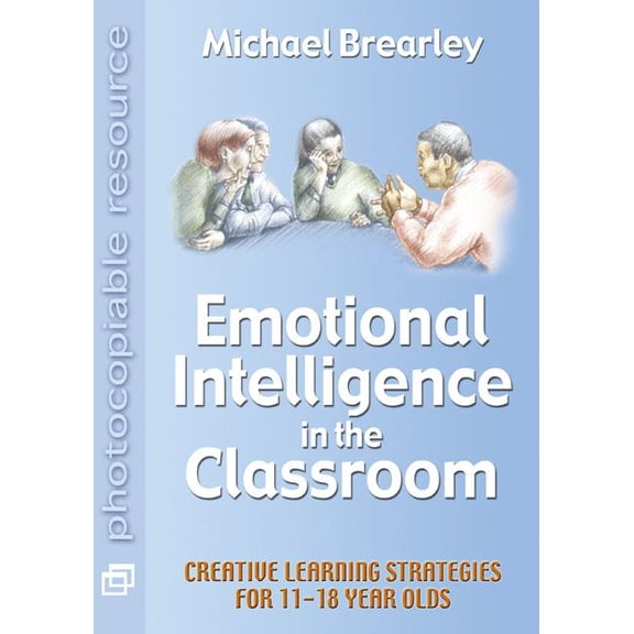 Emotional Intelligence in the Classroom: Creative Learning Strategies for 11-18 Year Olds, (Paperback)