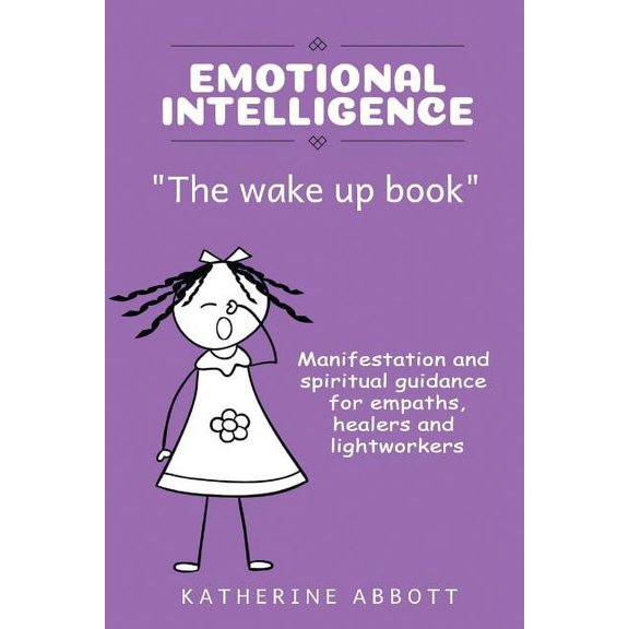 Emotional Intelligence: "the Wake Up Book" Manifestation and Spiritual Guidance for Empaths, Healers and Lightworkers, (Paperback)