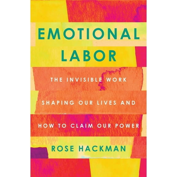 Emotional Labor: The Invisible Work Shaping Our Lives and How to Claim Our Power, (Hardcover)