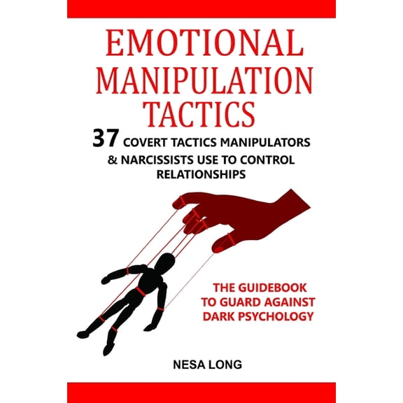 Emotional Manipulation Tactics: 37 Covert Tactics Manipulators & Narcissists Use To Control Relationships The Guideb, (Paperback)