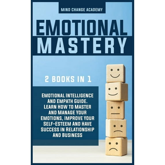 Emotional Mastery: 2 books in 1: Emotional Intelligence And Empath Guide. Learn How to Master and Manage Your Emotions, Improve Your Self-Esteem And Have Success In Relationship And Business. (Hardcov