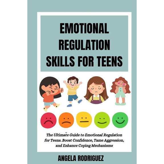 Emotional Regulation Skills for Teens: The Ultimate Guide to Emotional Regulation for Teens. Boost Confidence, Tame Aggression, and Enhance Coping Mechanisms (Paperback)