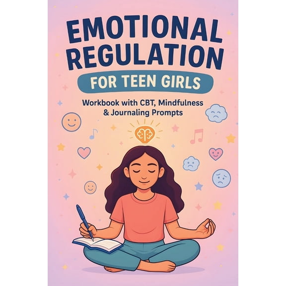 Emotional Regulation for Teen Girls: CBT Tools, Coping Skills, and Mindfulness Strategies to Manage Anxiety, Boost Self-, (Paperback)