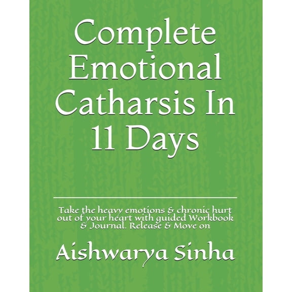 Emotional Release Book: Complete Emotional Catharsis In 11 Days : Take the heavy emotions & chronic hurt out of your heart with guided Workbook & Journal. Release & Move on (Series #1) (Paperback)