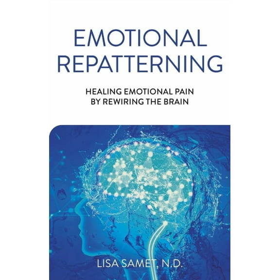 Emotional Repatterning: Healing Emotional Pain by Rewiring the Brain, (Paperback)