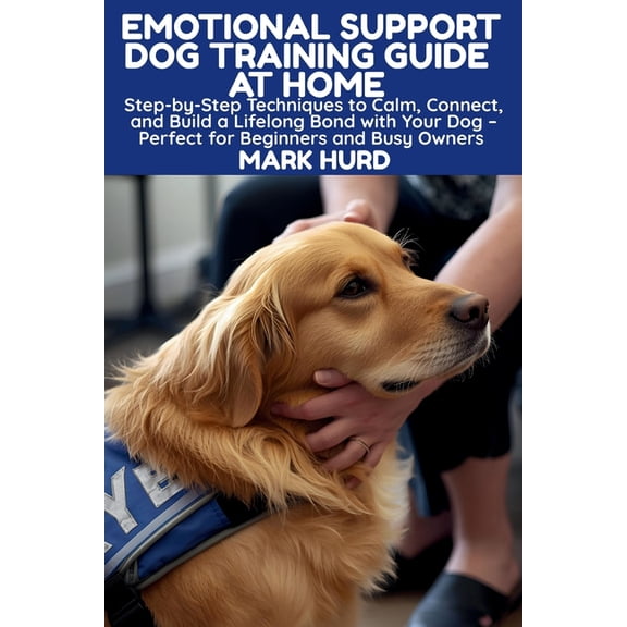 Positive Reinforcement Pet Home Emotional Support Dog Training Guide at Home: Step-by-Step Techniques to Calm, Connect, and Build a Lifelong Bond with Y, Book 21, (Paperback)