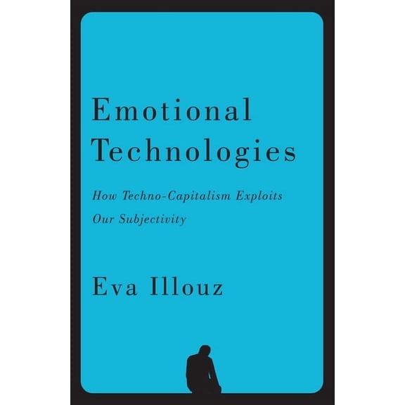 Emotional Technologies: How Techno-Capitalism Exploits Our Subjectivity, (Hardcover)