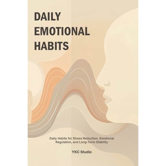 Emotional Wellness Essentials Daily Emotional Habits: Daily Habits for Stress Reduction, Emotional Regulation, and Long-Term Stability, Book 3, (Paperback)