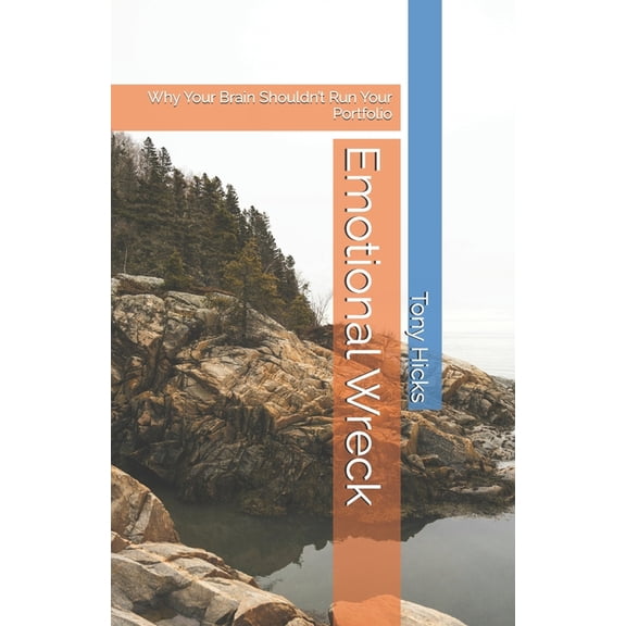 Emotional Wreck: Why Your Brain Shouldn't Run Your Portfolio, (Paperback)