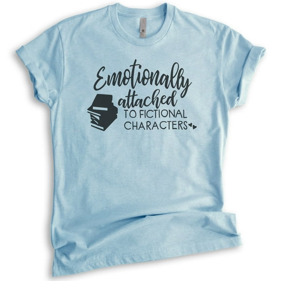 Emotionally Attached To Fictional Characters Shirt, Unisex Women's Men's Shirt, Book Lover Literature Tee, Heather Light Blue, Medium