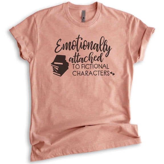 Emotionally Attached To Fictional Characters Shirt, Unisex Women's Men's Shirt, Book Lover Literature Tee, Heather Sunset, X-Large
