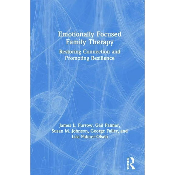 Emotionally Focused Family Therapy: Restoring Connection and Promoting Resilience, (Hardcover)