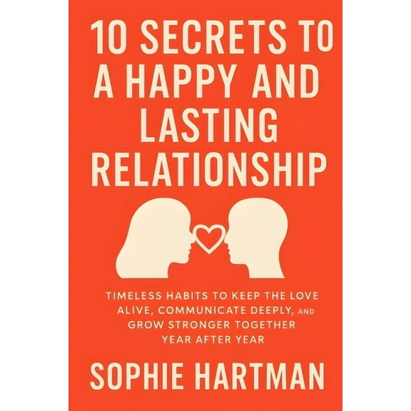 The Emotionally Intelligent Relationship 10 Secrets to a Happy and Lasting Relationship: Timeless Habits to Keep the Love Alive, Communicate Deeply, and Grow Str, Book 11, (Paperback)