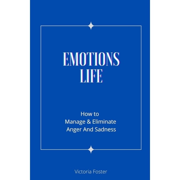 Emotions Life : How to Manage and Eliminate Anger and Sadness (Paperback)