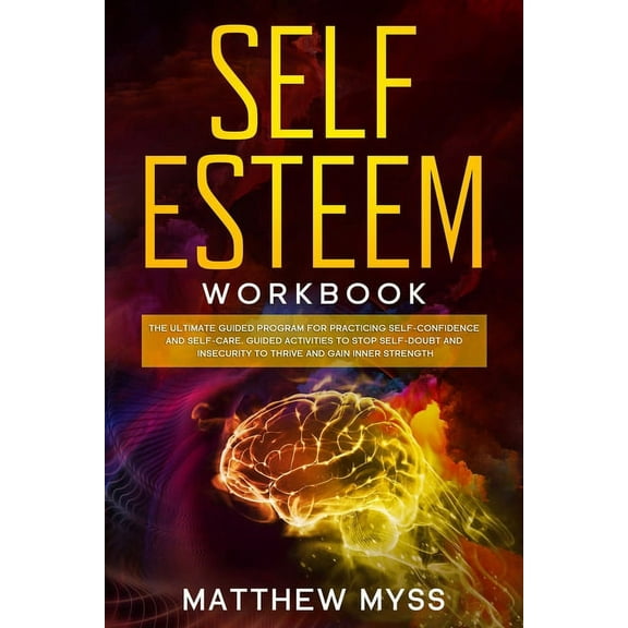 Emotions Management: Self Esteem Workbook: The Ultimate Guided Program for Practicing Self-Confidence and Self-Care. Guided Activities to Stop Self-Doubt and Insecurity to Thrive and Gain Inner Streng