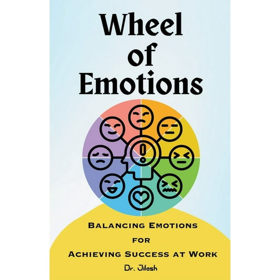 Emotions Wheel of Emotions: Balancing Emotions for Achieving Success at Work, (Paperback)