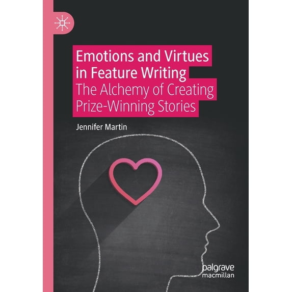 Emotions and Virtues in Feature Writing: The Alchemy of Creating Prize-Winning Stories, (Paperback)