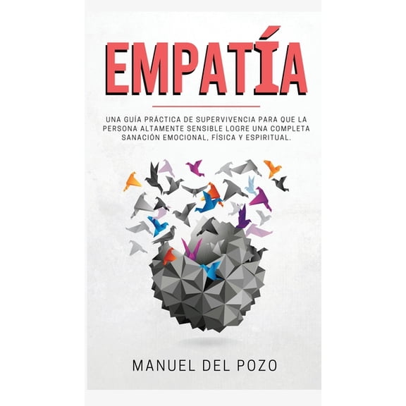 Empata: Una gua prctica de supervivencia para que la persona altamente sensible logre una completa sanacin emocional, (Hardcover)