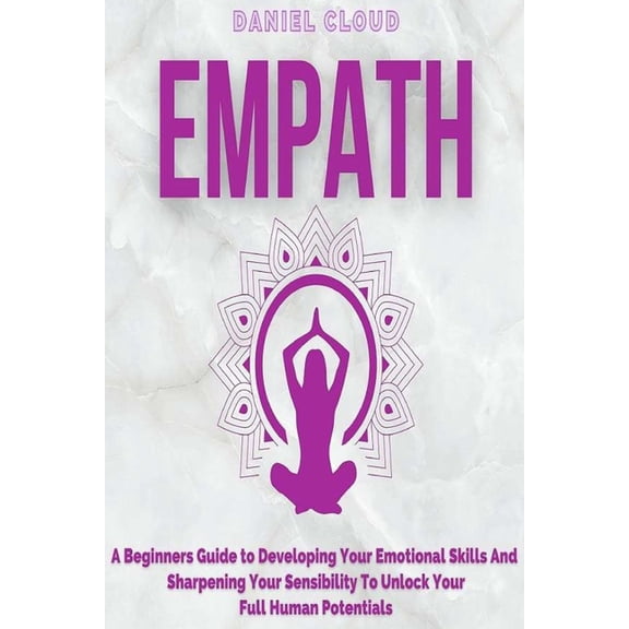 Empath: A Beginners Guide To Developing Your Emotional Skills And Sharpening Your Sensibility To Unlock Your Full Human , (Paperback)