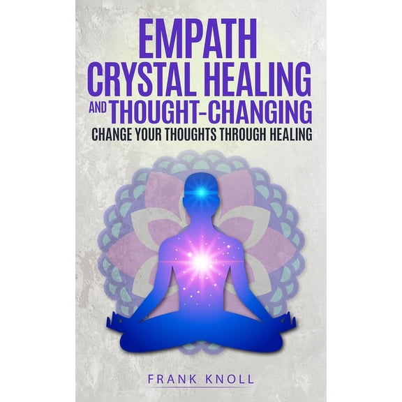 Empath Crystal Healing and Thought-Changing: Change Your Thoughts through Healing, (Paperback)