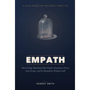 Empath How to Stop Absorbing Other People's Emotions, Protect Your Energy, and Set Boundaries Without Guilt, Paperback