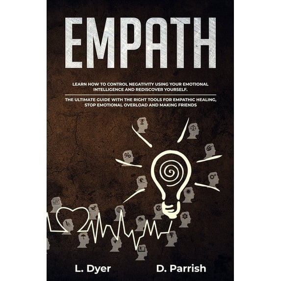Empath : Learn How to Control Negativity Using Your Emotional Intelligence and Rediscover Yourself. The Ultimate Guide with the Right Tools for Empathic Healing, Stop Emotional Overload and Making Friends (Paperback)