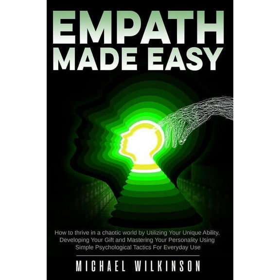 Empath Made Easy: How to Thrive in a Chaotic World by Utilizing Your Unique Ability, Developing Your (Paperback) by Michael Wilkinson