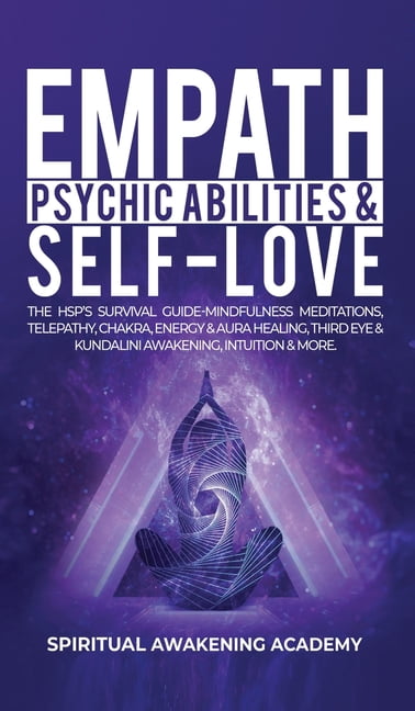 Empath, Psychic Abilities & Self-Love: The HSP's Survival Guide - Mindfulness, Meditations, Telepathy, Chakras, Energy &, (Hardcover)