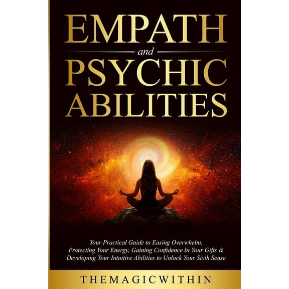 Empath & Psychic Abilities: Your Practical Guide To Easing Overwhelm, Protecting Your Energy, Gaining Confidence In Your, (Paperback)
