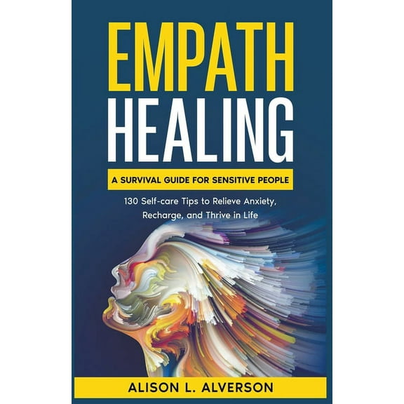 Empath Series Book 3 Empath Healing: A Survival Guide for Sensitive People (130 Self-care Tips to Relieve Anxiety, Recharge, and Thrive in Li, (Paperback)