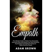 Empath The Ultimate Guide to Master Your Personality, Overcome Fears and Nurture Your Gift; Emotional, Psychological and Spiritual Healing for Highly Sensitive People Paperback