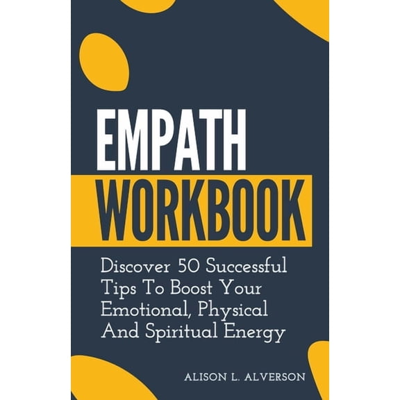 Empath Workbook: Discover 50 Successful Tips To Boost your Emotional, Physical And Spiritual Energy, (Paperback)