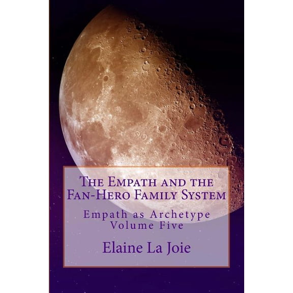 Empath as Archetype: The Empath and the Fan-Hero Family System : Empath as Archetype Volume Five (Series #5) (Paperback)