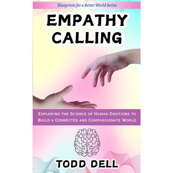 Blueprints for a Better World Empathy Calling: Exploring the Science of Human Emotions to Build a Connected and Compassionate World, (Paperback)