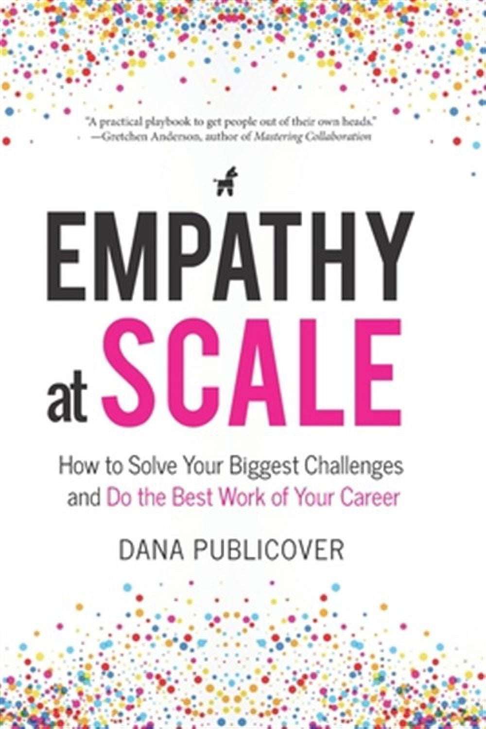 Empathy at Scale: How to Solve Your Toughest Business Challenges and Do ...