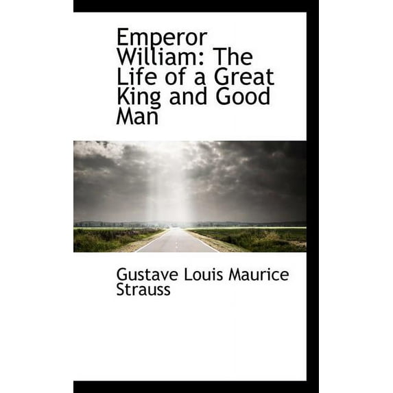 Emperor William: The Life of a Great King and Good Man, (Paperback)