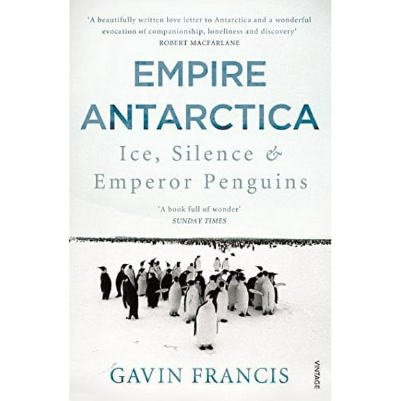 Empire Antarctica: Ice, Silence and Emperor Penguins