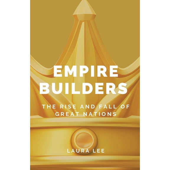Empire Builders: The Rise and Fall of Great Nations, (Paperback)