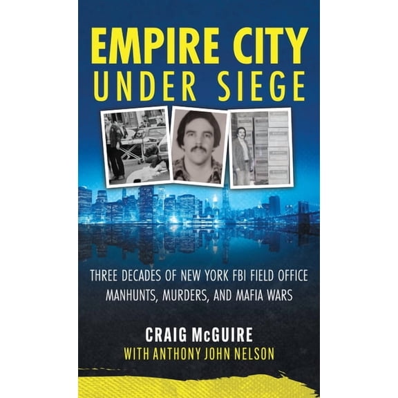 Empire City Under Siege: Three Decades of New York FBI Field Office Manhunts, Murders, and Mafia Wars, (Hardcover)