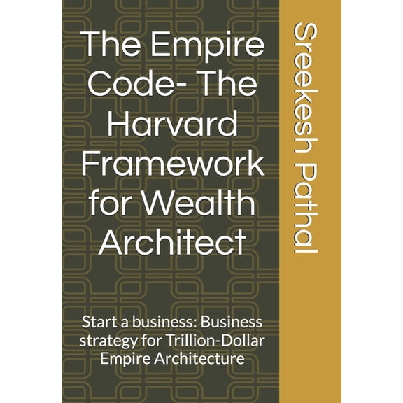 The Empire Code The Empire Code- The Harvard Framework for Wealth Architect: Start a business: Business strategy for Trillion-Dollar Emp, Book 1, (Paperback)