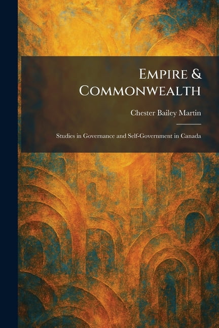 Empire & Commonwealth: Studies in Governance and Self-Government in Canada, (Paperback)