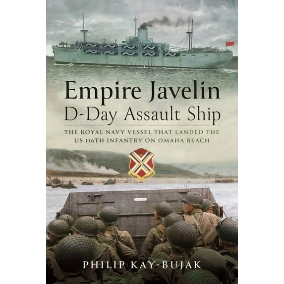 Empire Javelin, D-Day Assault Ship: The Royal Navy Vessel That Landed the Us 116th Infantry on Omaha Beach, (Hardcover)