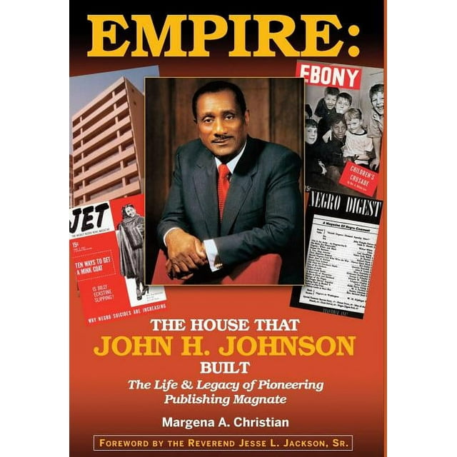 Empire The House That John H. Johnson Built (The Life & Legacy of