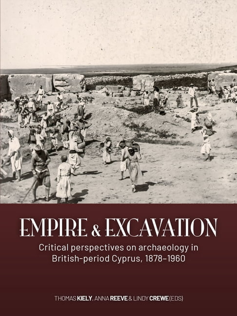 Empire and Excavation: Critical Perspectives on Archaeology in British-Period Cyprus, 1878-1960, (Paperback)
