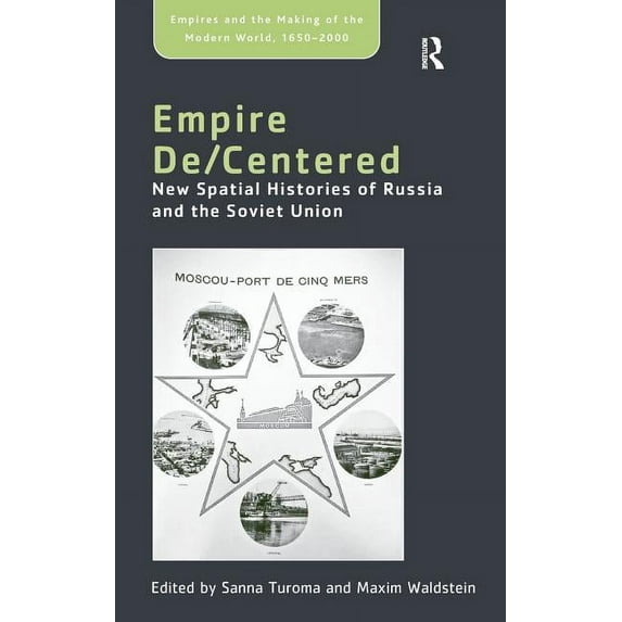 Empire and the Making of the Modern Worl Empire De/Centered: New Spatial Histories of Russia and the Soviet Union, (Hardcover)