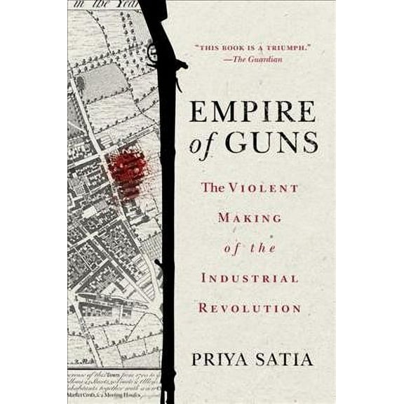 Empire of Guns: The Violent Making of the Industrial Revolution (Paperback)