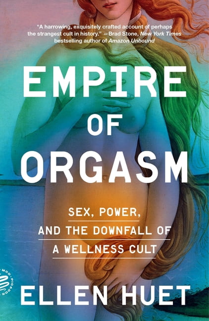 Empire of Orgasm: Sex, Power, and the Downfall of a Wellness Cult, (Paperback)