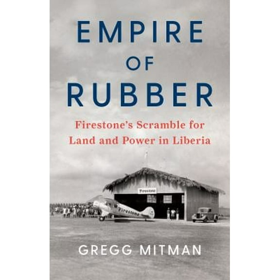 Pre-Owned Empire of Rubber: Firestone's Scramble for Land and Power in Liberia (Hardcover) 1620973774 9781620973776