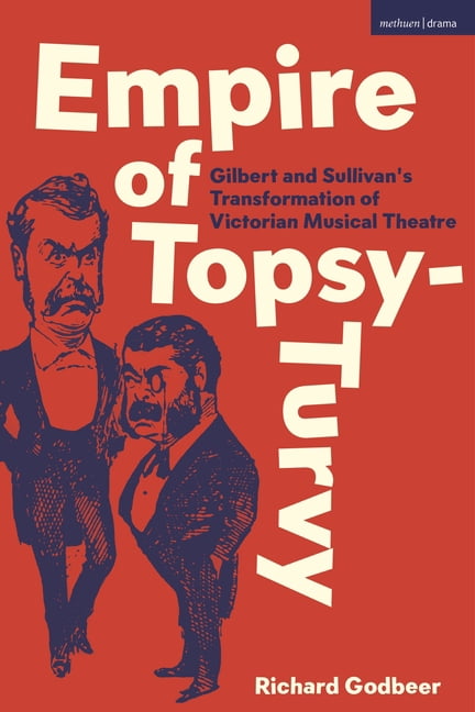Empire of Topsy-Turvy: The Gilbert and Sullivan Operas' Transformation of Victorian Musical Theatre, (Hardcover)